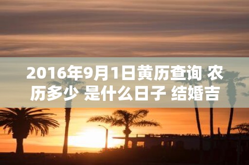 2016年9月1日黄历查询 农历多少 是什么日子 结婚吉时
