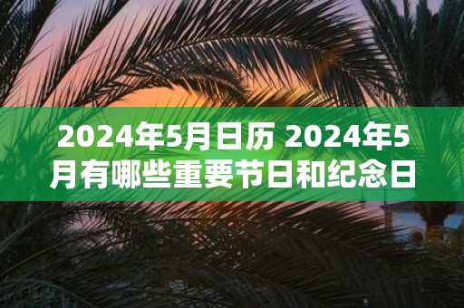2025年5月日历 2025年5月有哪些重要节日和纪念日