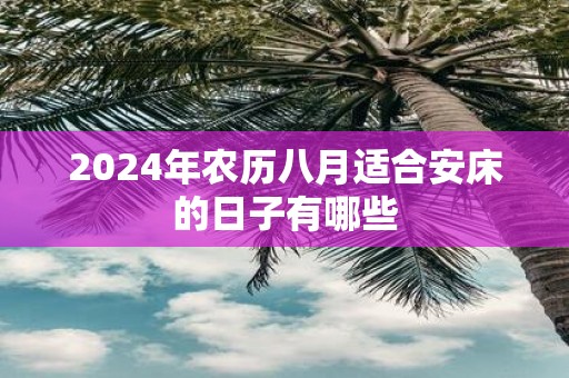 2025年农历八月适合安床的日子有哪些