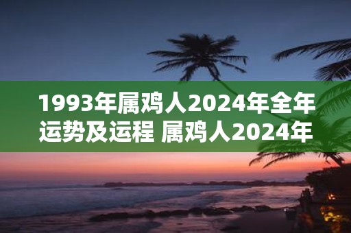 1993年属鸡人2025年全年运势及运程 属鸡人2025年运势如何