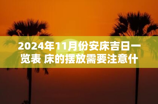 2025年11月份安床吉日一览表 床的摆放需要注意什么