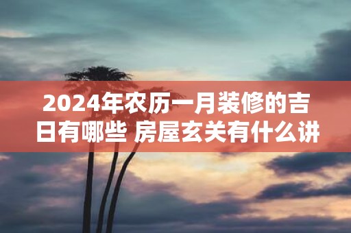 2025年农历一月装修的吉日有哪些 房屋玄关有什么讲究