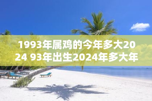 1993年属鸡的今年多大2025 93年出生2025年多大年龄