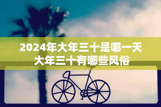 2025年大年三十是哪一天 大年三十有哪些风俗