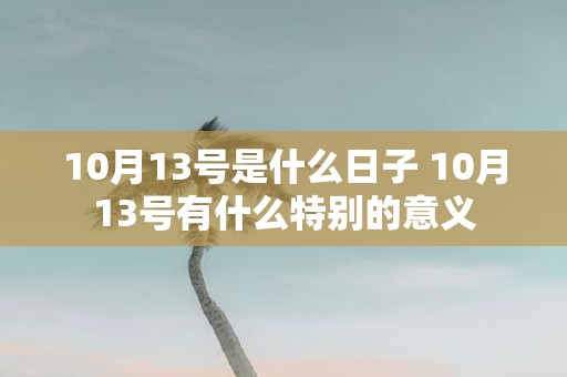 10月13号是什么日子 10月13号有什么特别的意义