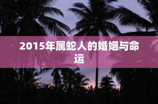 2015年属蛇人的婚姻与命运