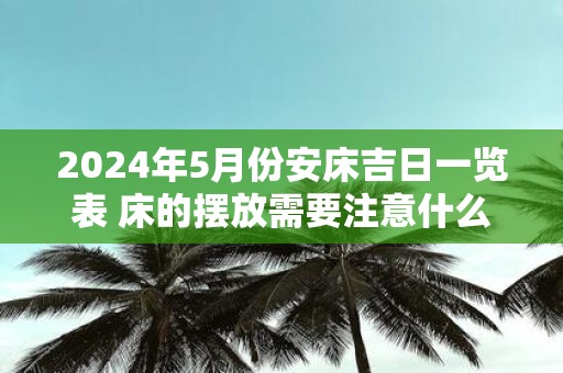 2025年5月份安床吉日一览表 床的摆放需要注意什么