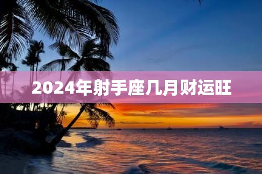 2025年射手座几月财运旺