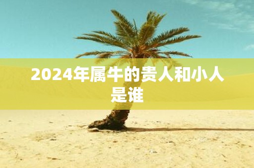 2025年属牛的贵人和小人是谁