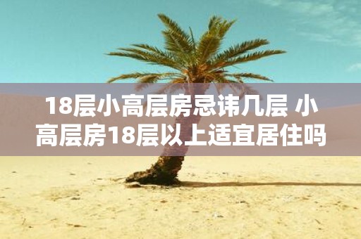 18层小高层房忌讳几层 小高层房18层以上适宜居住吗