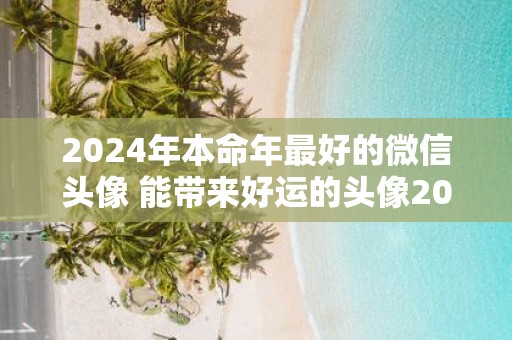 2025年本命年最好的微信头像 能带来好运的头像2025