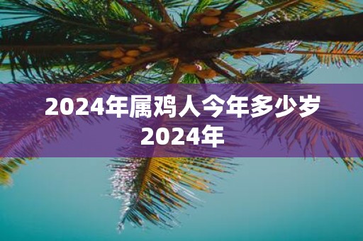 2025年属鸡人今年多少岁2025年