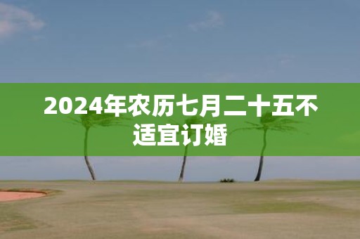 2025年农历七月二十五不适宜订婚