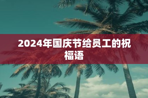 2025年国庆节给员工的祝福语
