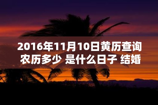 2016年11月10日黄历查询 农历多少 是什么日子 结婚吉时