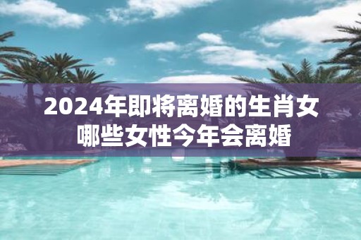2025年即将离婚的生肖女 哪些女性今年会离婚
