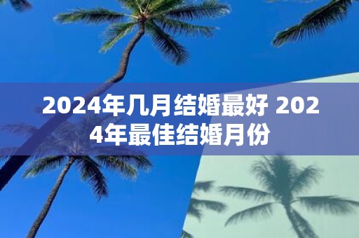 2025年几月结婚最好 2025年最佳结婚月份