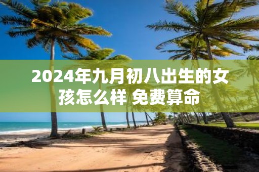 2025年九月初八出生的女孩怎么样 免费算命