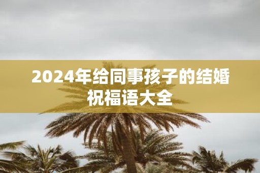 2025年给同事孩子的结婚祝福语大全