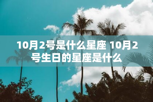 10月2号是什么星座 10月2号生日的星座是什么