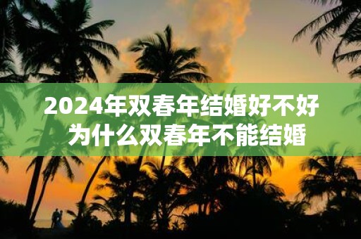 2025年双春年结婚好不好 为什么双春年不能结婚