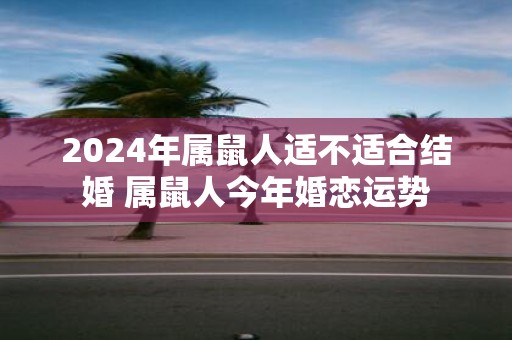2025年属鼠人适不适合结婚 属鼠人今年婚恋运势