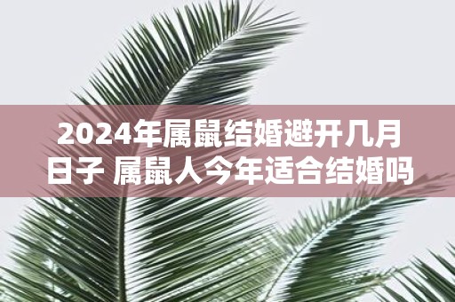 2025年属鼠结婚避开几月日子 属鼠人今年适合结婚吗