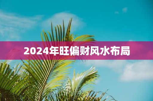 2025年旺偏财风水布局