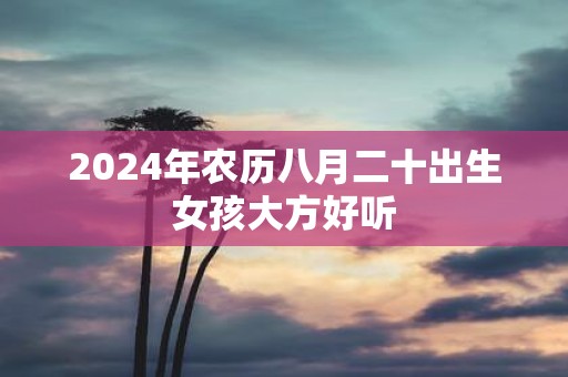2025年农历八月二十出生女孩大方好听