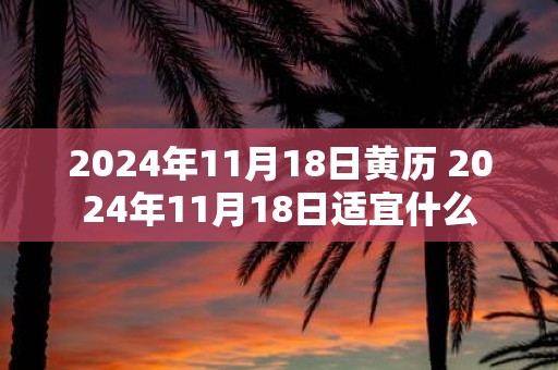 2025年11月18日黄历 2025年11月18日适宜什么