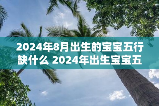 2025年8月出生的宝宝五行缺什么 2025年出生宝宝五行缺失何