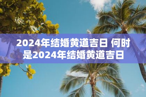 2025年结婚黄道吉日 何时是2025年结婚黄道吉日