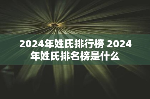2025年姓氏排行榜 2025年姓氏排名榜是什么