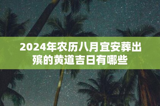 2025年农历八月宜安葬出殡的黄道吉日有哪些
