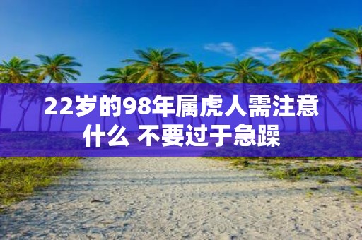 22岁的98年属虎人需注意什么 不要过于急躁