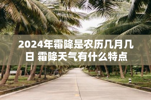 2025年霜降是农历几月几日 霜降天气有什么特点
