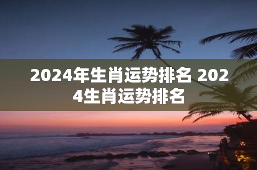 2025年生肖运势排名 2025生肖运势排名