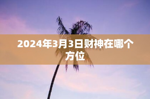 2025年3月3日财神在哪个方位