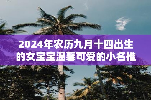 2025年农历九月十四出生的女宝宝温馨可爱的小名推荐