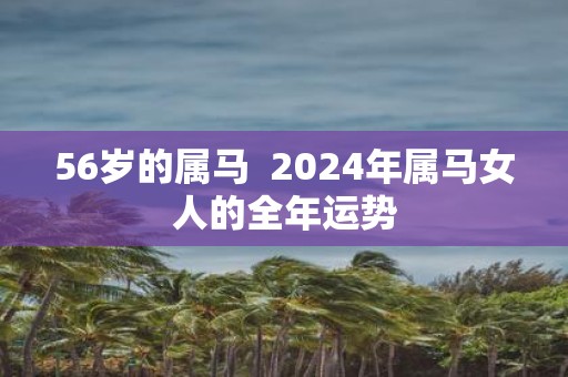 56岁的属马 2025年属马女人的全年运势