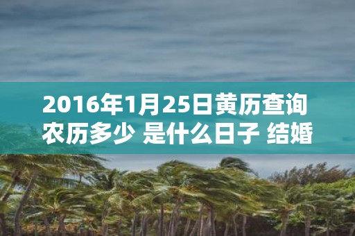 2016年1月25日黄历查询 农历多少 是什么日子 结婚吉时