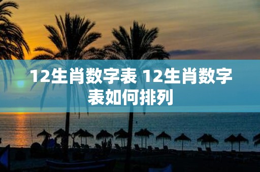 12生肖数字表 12生肖数字表如何排列