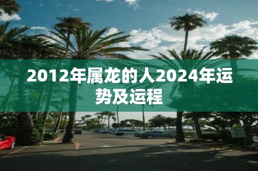 2012年属龙的人2025年运势及运程