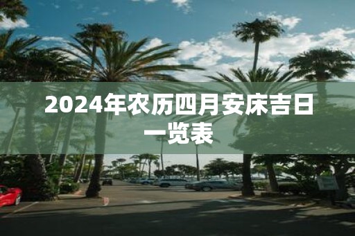 2025年农历四月安床吉日一览表