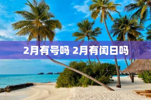 2月有号吗 2月有闰日吗
