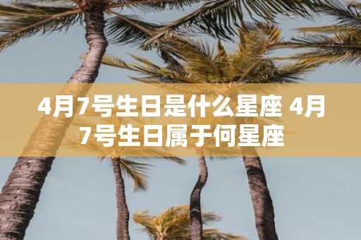 4月7号生日是什么星座 4月7号生日属于何星座