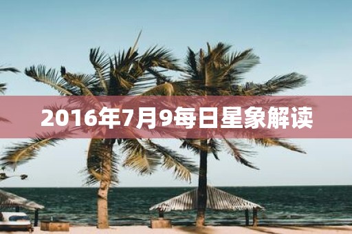2016年7月9每日星象解读