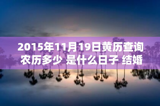 2015年11月19日黄历查询 农历多少 是什么日子 结婚吉时