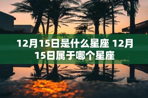 12月15日是什么星座 12月15日属于哪个星座