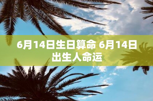 6月14日生日算命 6月14日出生人命运